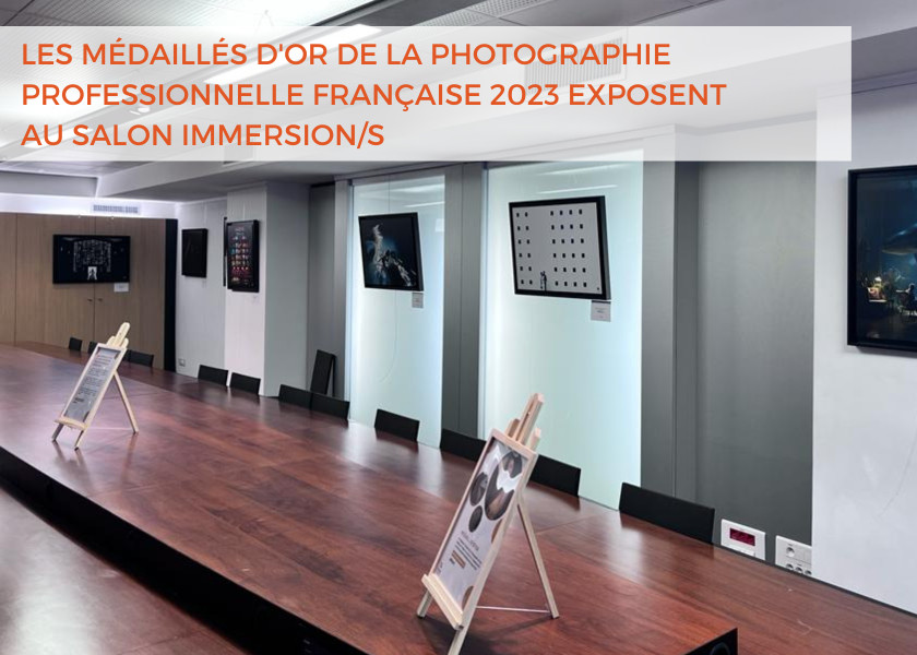 Les médaillés d'Or des Médailles de la Photographie Professionnelle Française 2023 exposent au Salon IMMERSION/S